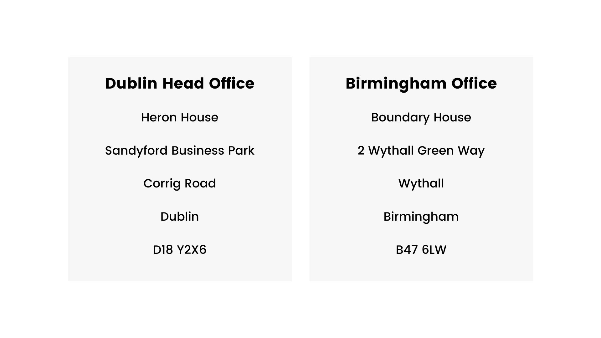 Dublin Head Office Address: Heron House, Sandyford Business Park, Corrig Road, Dublin, D18 Y2X6. Birmingham Office Address: Boundary House, 2 Wythall Green Way, Wythall. Birmingham, B47 6LW.